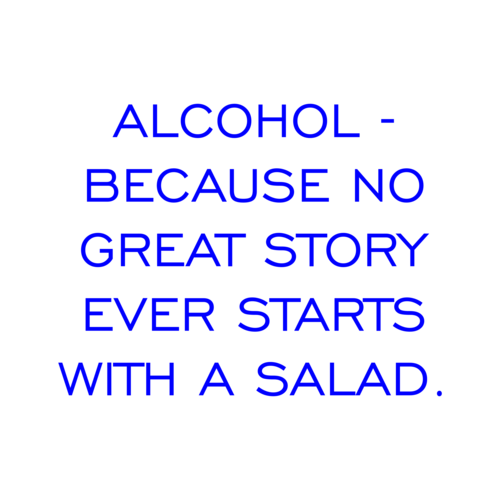 ALCOHOL - BECAUSE NO GREAT STORY EVER STARTS WITH A SALAD. shirt