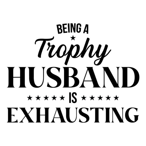 Being a Trophy Husband is Exhausting. Funny T-Shirt