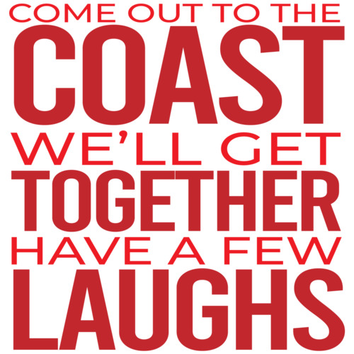 Come out to the coast we'll get together have a few laughs - die hard