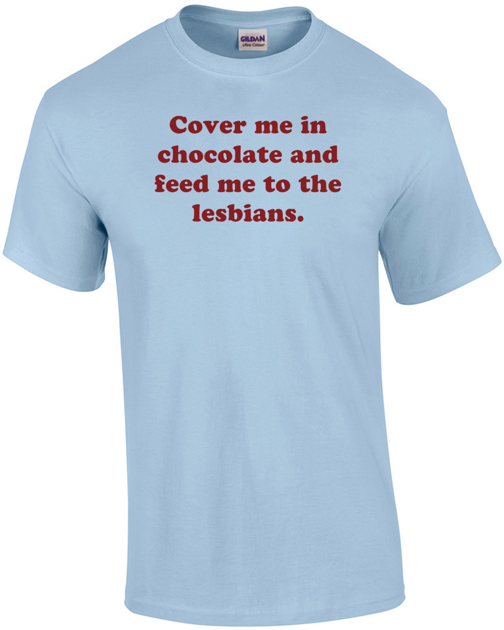 Cover Me In Chocolate And Feed Me To The Lesbians. Shirt