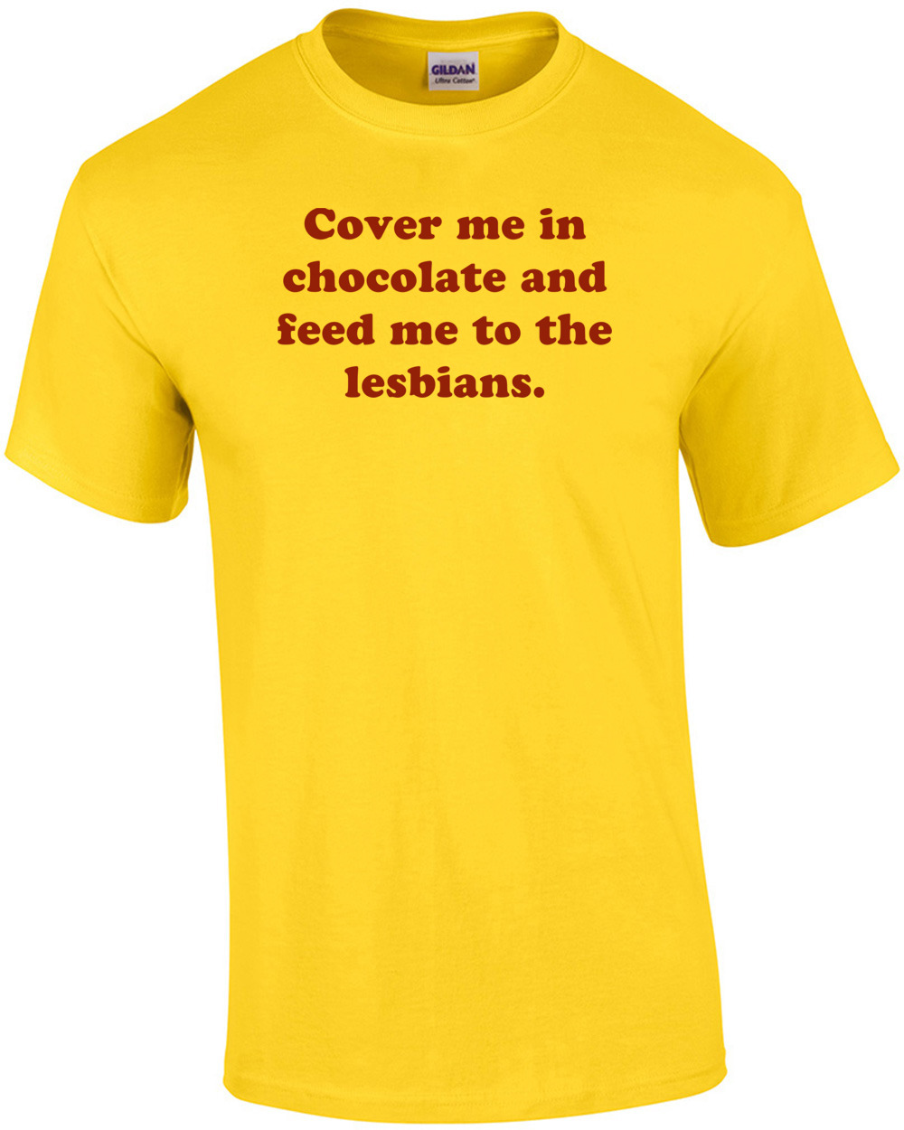 Cover Me In Chocolate And Feed Me To The Lesbians. Shirt