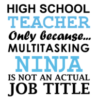 High school teacher only because multitasking ninja is not an actual job title. Funny Teacher T-Shirt