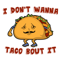 I Don't Wanna Taco Bout It Shirt