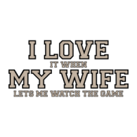 I love it when my wife lets me watch the game - Funny T-Shirt