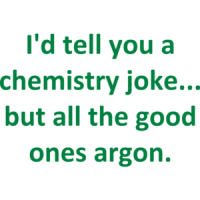 I'd tell you a chemistry joke... but all the good ones argon. Funny Chemistry T-Shirt Shirt