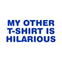 My Other Shirt Is Hilarious - Funny Tee