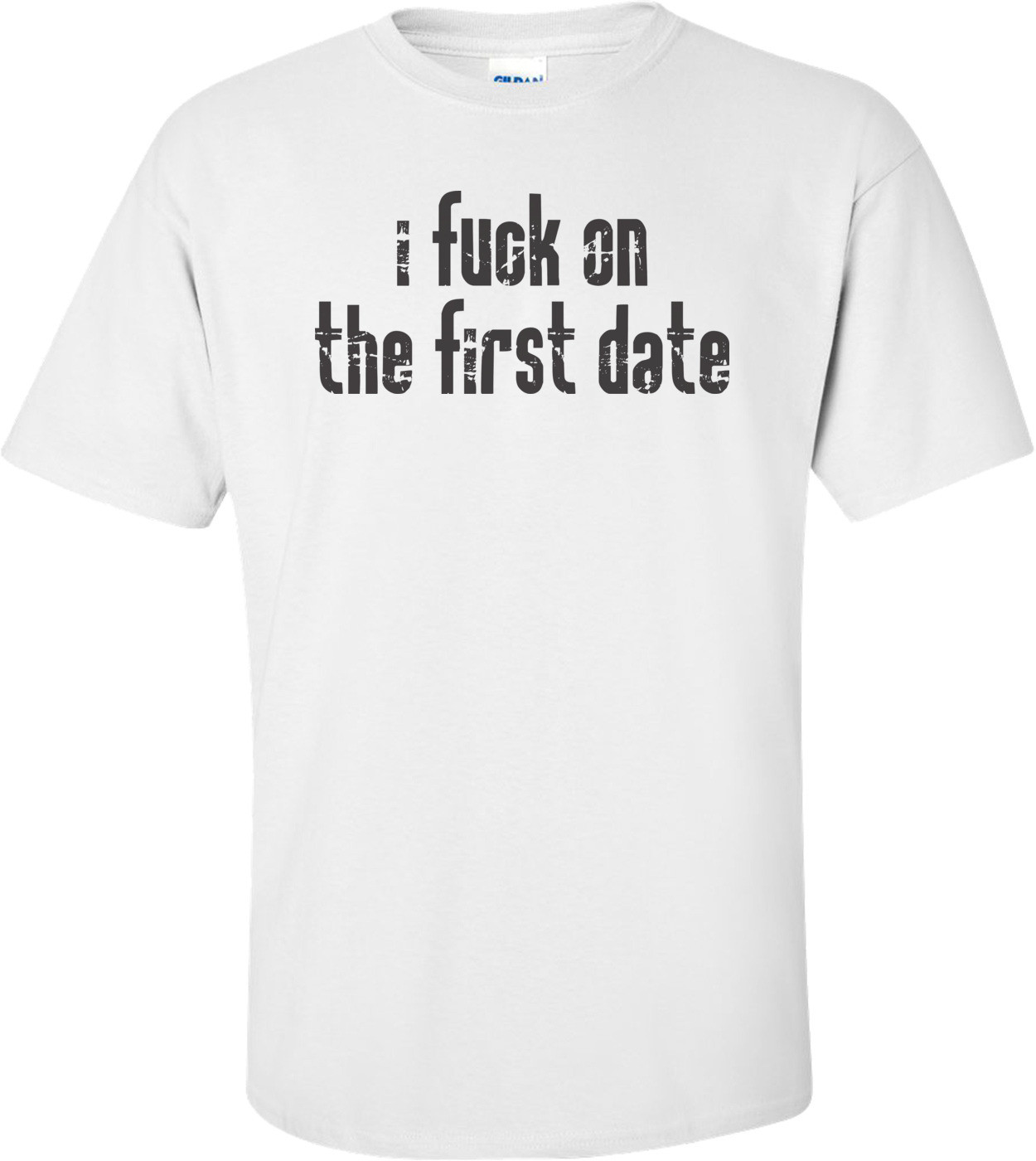 I Fuck On The First Date T Shirt