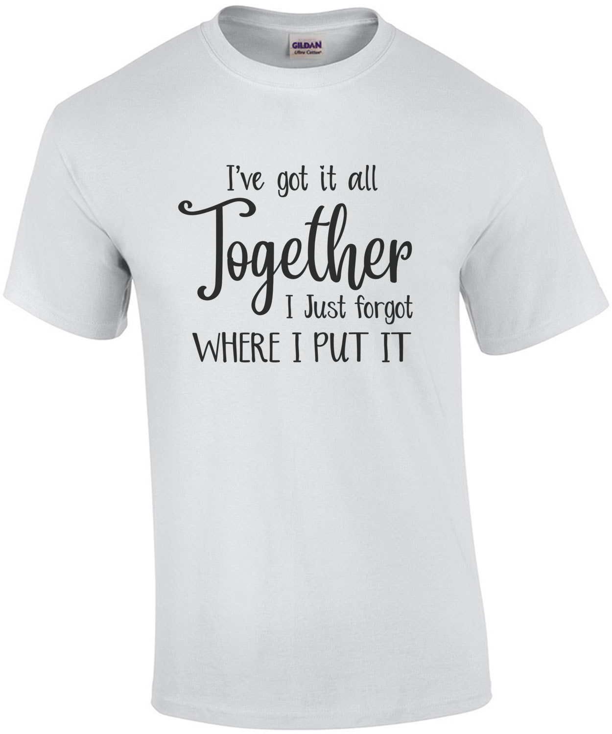 I've got it all together - I just forgot where I put it - Funny T-Shirt
