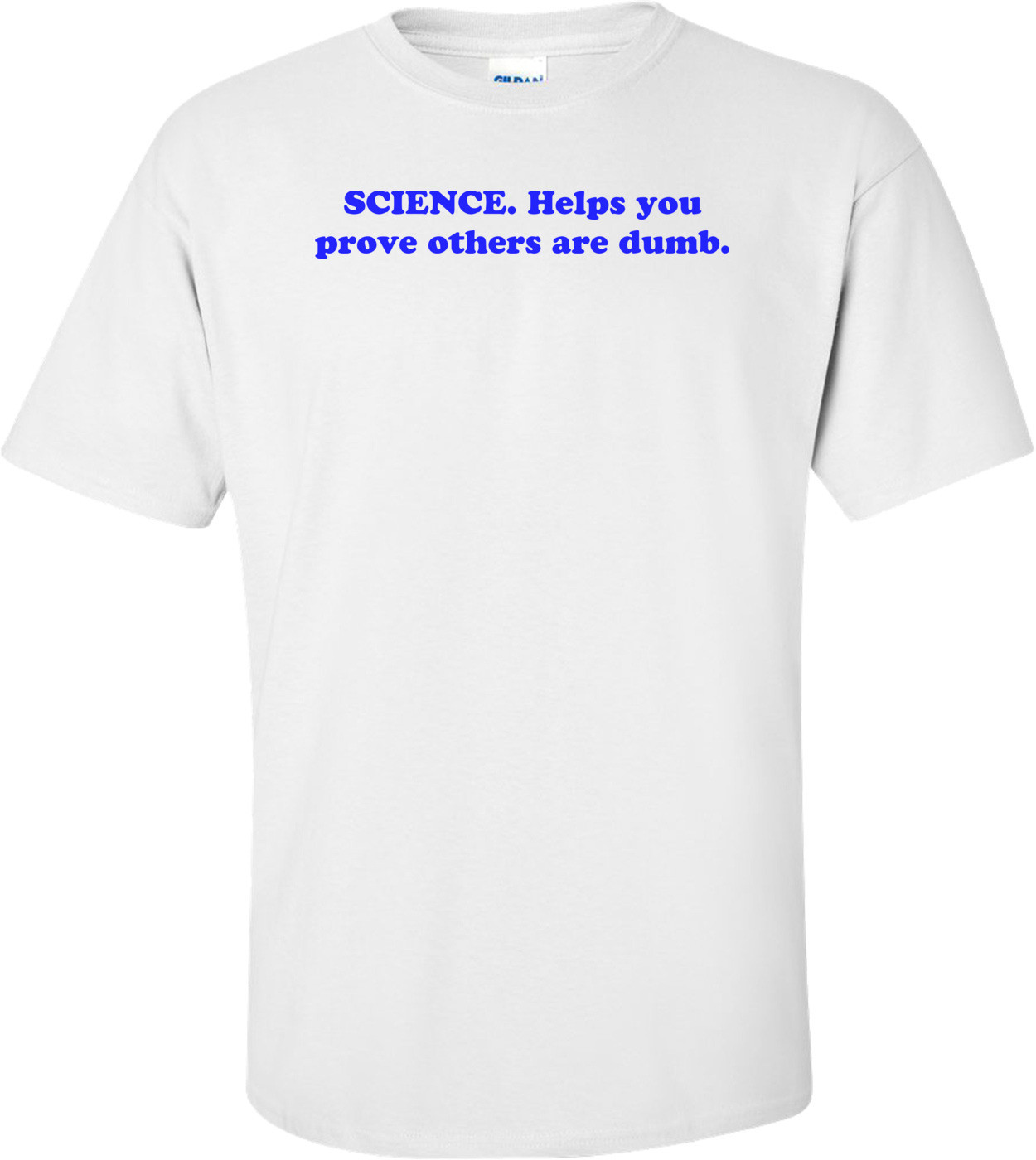 SCIENCE. Helps you prove others are dumb. shirt
