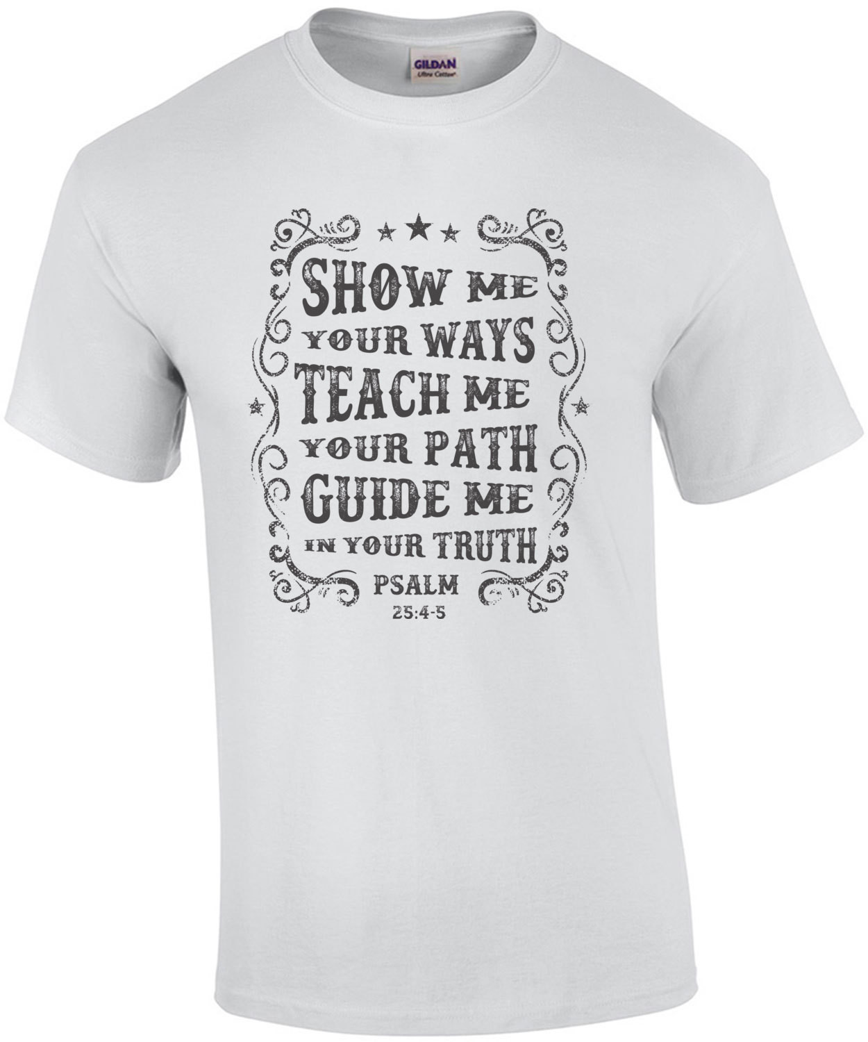 Show Me Your Ways Teach Me Your Path Guide Me In Your Truth Psalm 25 4 5 Biblical T-Shirt