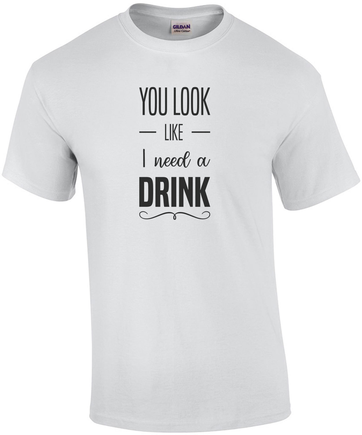 You Look Like I Need A Drink Funny Drinking T Shirt