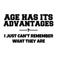 Age Has Its Advantages I Just Can't Remember What They Are Funny Shirt