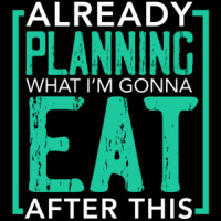 Already planning what I'm gonna eat after this - fat t-shirt