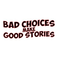 Bad Choices Make Good Stories T-Shirt