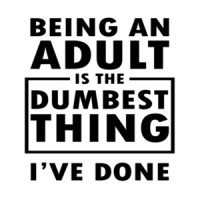 Being an adult is the dumbest thing i've done - funny t-shirt