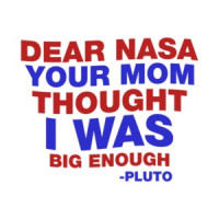 Dear NASA Your Mom Thought I Was Big Enough Pluto Quote T-Shirt