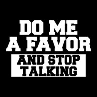 Do Me a Favor And Stop Talking Shirt