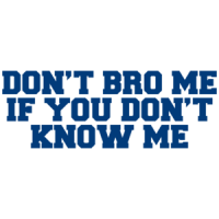 Don't Bro Me If You Don't Know Me Shirt