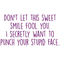 Don't let this sweet smile fool you. I secretly want to punch your stupid face. Funny rude ladies t-shirt