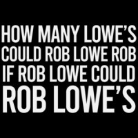 How many Lowe's could Rob Lowe rob if Rob Lowe could Rob Lowe's? Funny T-Shirt