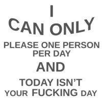 I can only please one person per day and today isn't your fucking day. Funny Sarcastic T-Shirt