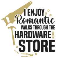 I enjoy romantic walks through the hardware store - funny t-shirt