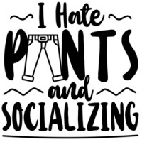 I hate pants and socializing - funny t-shirt