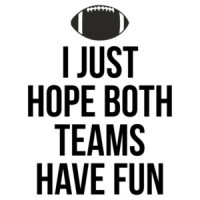 I Just Hope Both Teams Have Fun Football Shirt