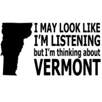 I may look like I'm listening but I'm thinking about Vermont - Vermont T-Shirt