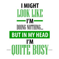 I Might Look Like I'm Doing Nothing... But In My Head I'm Quite Busy. Funny Sarcastic T-Shirt