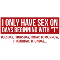 I only have sex on days begining T - Funny T-Shirt