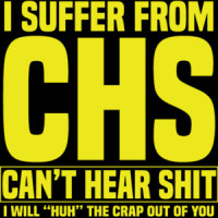 I suffer from CHS - Can't Hear Shit - I will huh the crap out of you - funny old people t-shirt