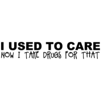 I Used To Care Now I Take Drugs For That T-shirt