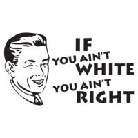 If You Ain't White You Ain't Right T-shirt