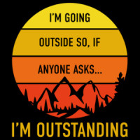 I'm going outside. so if anyone asks... I'm outstanding. Funny camping outdoors pun t-shirt