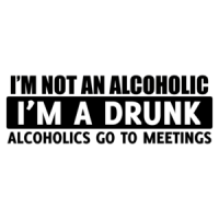 I'm Not An Alcoholic, I'm A Drunk T-shirt