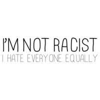 I'm Not Racist I Hate Everyone Equally Shirt