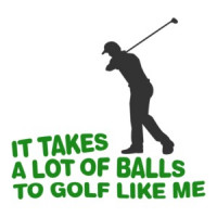 It Takes a Lot of Balls to Golf Like Me Golfing T-Shirt