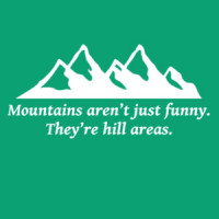 Mountains aren't just funny - they're hill areas - dad joke corny pun t-shirt