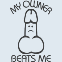 My Owner Beats Me - Funny Offensive T-Shirt