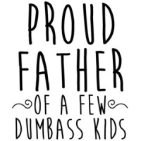 Proud Father of a few dumbass kids - funny father t-shirt