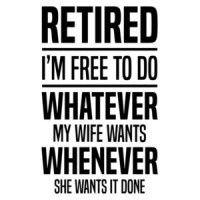 Retired - I'm free to do whatever my wife wants whenever she wants it done - funny retirement t-shirt