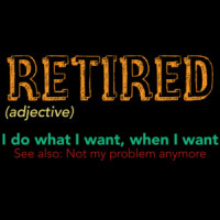 Retired (adjective) - I do what I want, when I want - See also: Not my problem anymore - funny retirement t-shirt 