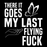 There it goes my last flying fuck - funny sarcastic t-shirt