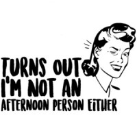 Turns out I'm not an afternoon person either - funny sarcastic t-shirt