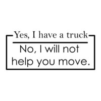 Yes, I Have A Truck (No, I Will Not Help You Move) T-Shirt