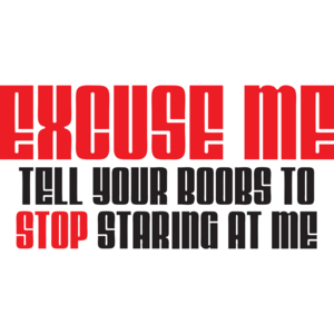 Excuse Me Tell Your Boobs To Stop Staring At Me T-shirt