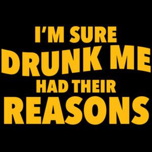 I'm sure drunk me had their reasons - funny drinking t-shirt