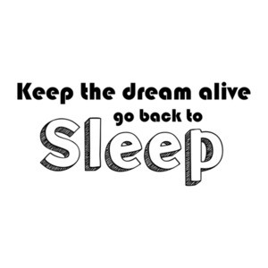 Keep The Dream Alive - Go Back To Sleep Shirt
