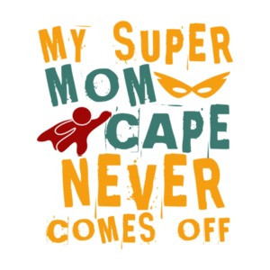 My Super Mom Cape Never Comes Out T-Shirt
